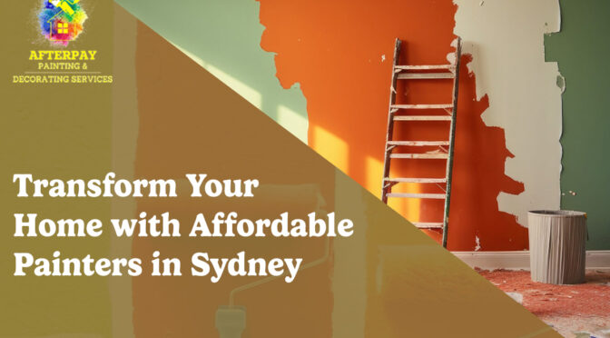 Transform Your Home With Affordable Painters in Sydney