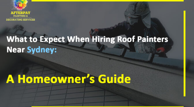 What to Expect When Hiring Roof Painters Near Sydney: A Homeowner’s Guide